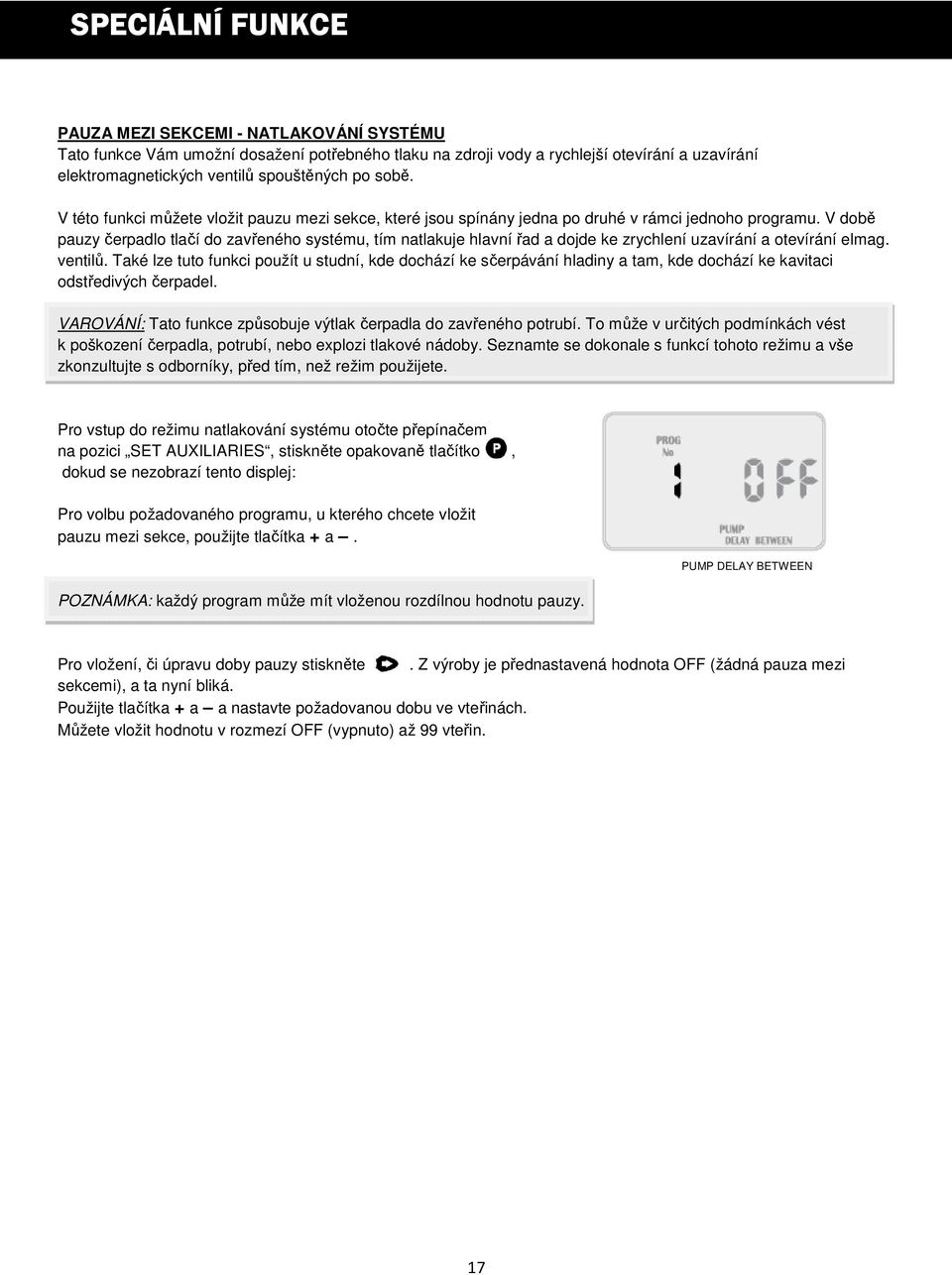 V době pauzy čerpadlo tlačí do zavřeného systému, tím natlakuje hlavní řad a dojde ke zrychlení uzavírání a otevírání elmag. ventilů.