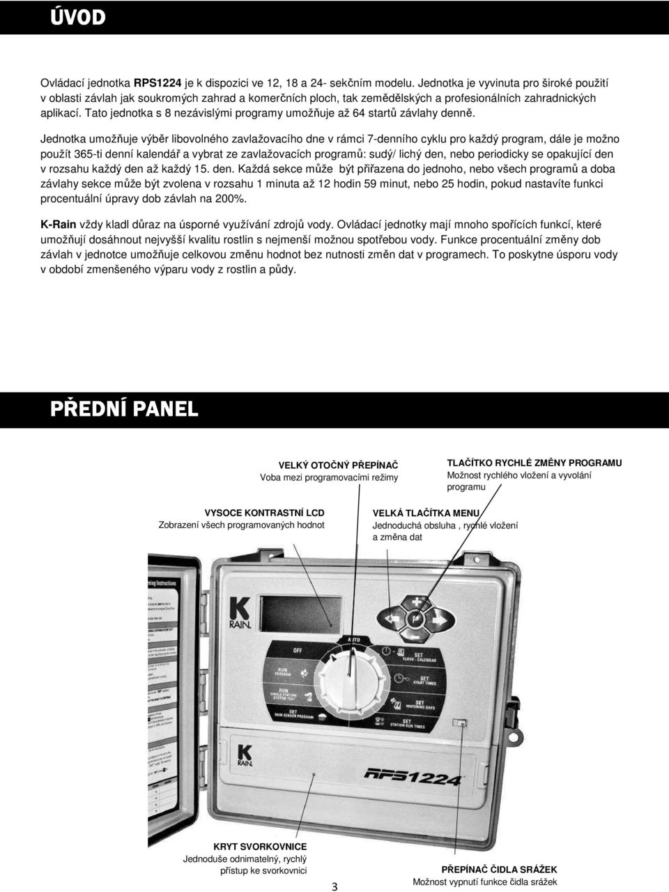 Tato jednotka s 8 nezávislými programy umožňuje až 64 startů závlahy denně.