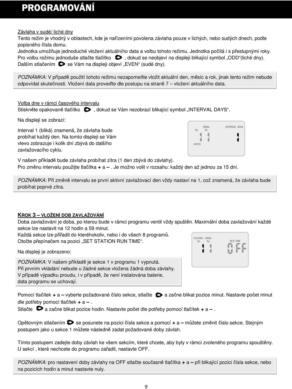 Pro volbu režimu jednoduše stlačte tlačítko, dokud se neobjeví na displeji blikající symbol ODD (liché dny). Dalším stlačením se Vám na displeji objeví EVEN (sudé dny).