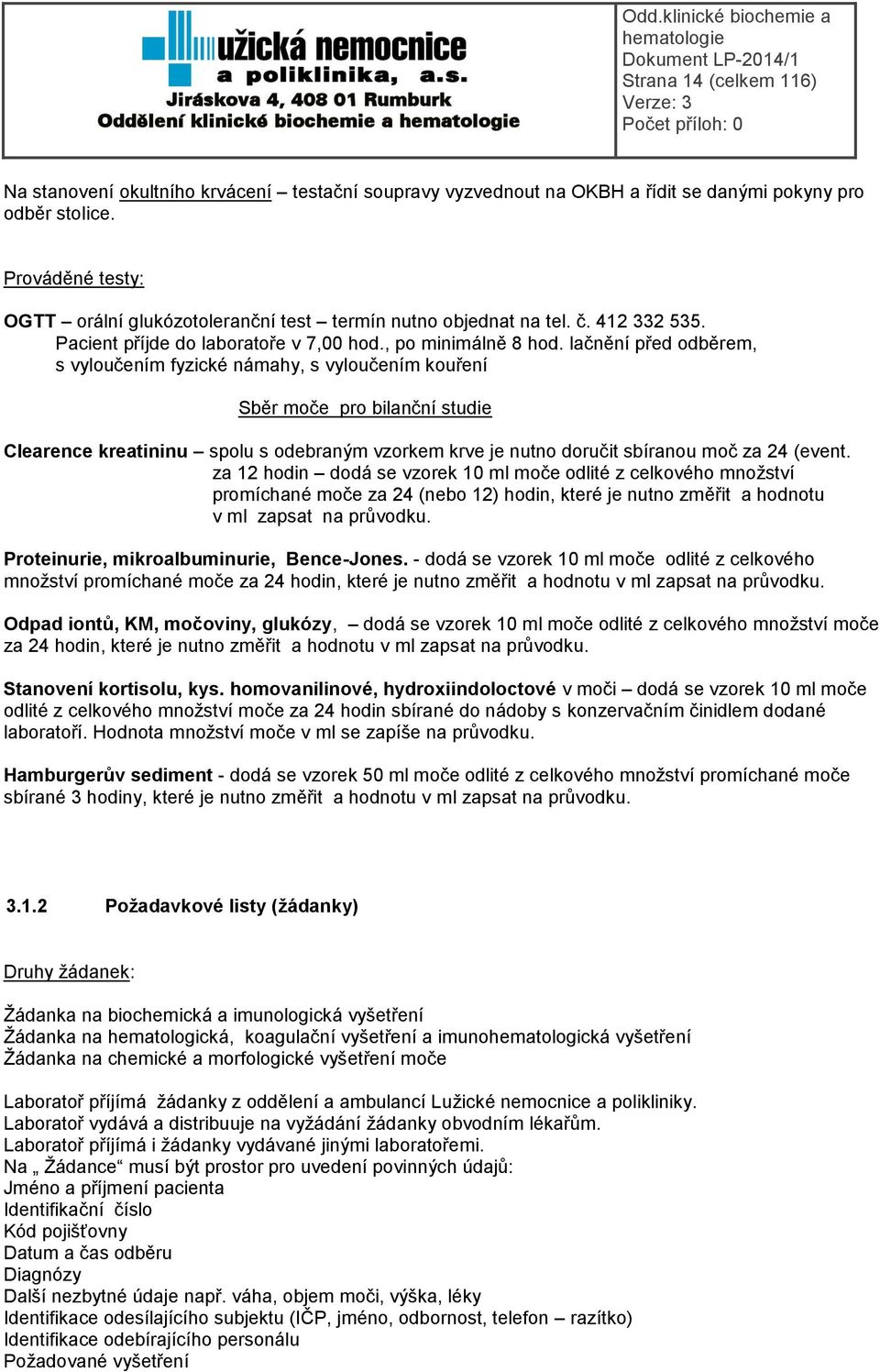 lačnění před odběrem, s vyloučením fyzické námahy, s vyloučením kouření Sběr moče pro bilanční studie Clearence kreatininu spolu s odebraným vzorkem krve je nutno doručit sbíranou moč za 24 (event.