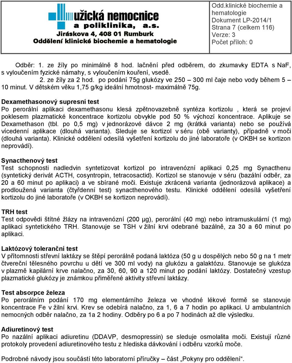 Dexamethasonový supresní test Po perorální aplikaci dexamethasonu klesá zpětnovazebně syntéza kortizolu, která se projeví poklesem plazmatické koncentrace kortizolu obvykle pod 50 % výchozí