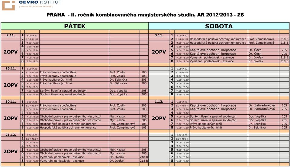 50 6 15.30-16.50 Kapitálové obchodní korporace Dr. Čech 205 Vymáhání pohledávek - exekuce Dr. Dvořák 218 B Vymáhání pohledávek - exekuce Dr. Dvořák 218 B 2 16.11. 1 8.00-9.20 1 8.00-9.20 2 9.30-10.