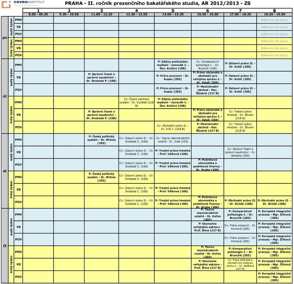 Kunštát (218 B) P: Dějiny politického myšlení - novověk I. - Doc. Kučera (106) P: Právo pracovní - Dr. Kupec (203) P: Právo pracovní - Dr. Kupec (203) P: Dějiny politického myšlení - novověk I. - Doc. Kučera (106) Cv: Obchodní právo II.