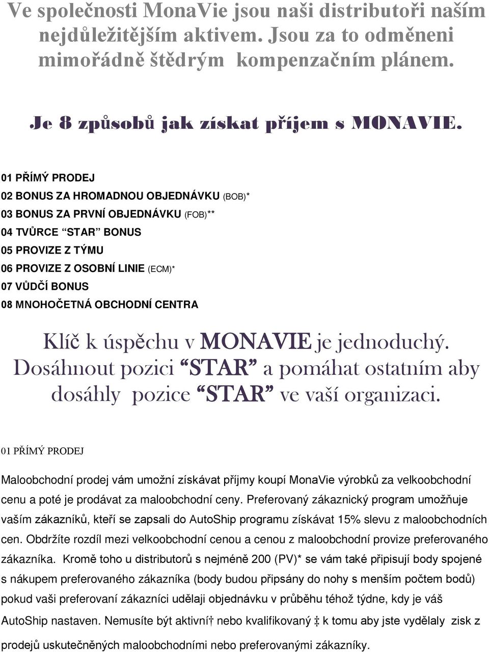 OBCHODNÍ CENTRA Klíč k úspěchu v MONAVIE je jednoduchý. Dosáhnout pozici STAR a pomáhat ostatním aby dosáhly pozice STAR ve vaší organizaci.