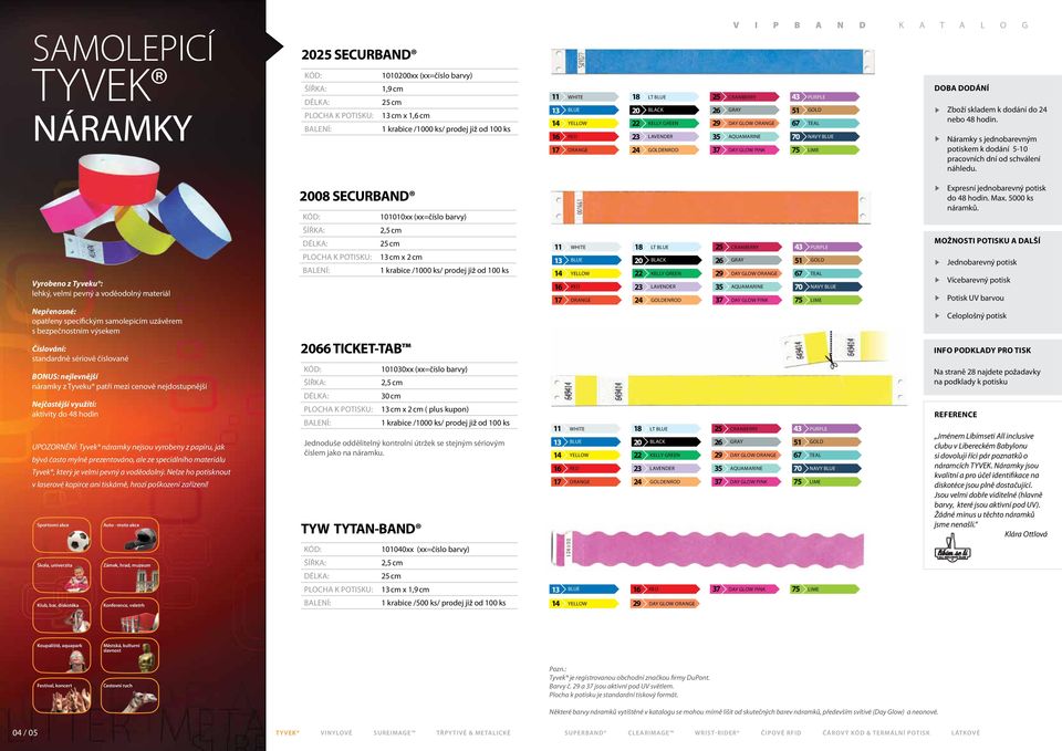 24 nebo 48 hodin. Náramky s jednobarevným potiskem k dodání 5-10 pracovních dní od schválení náhledu. 2008 SECURBAND 101010xx (xx=číslo barvy) Expresní jednobarevný potisk do 48 hodin. Max.