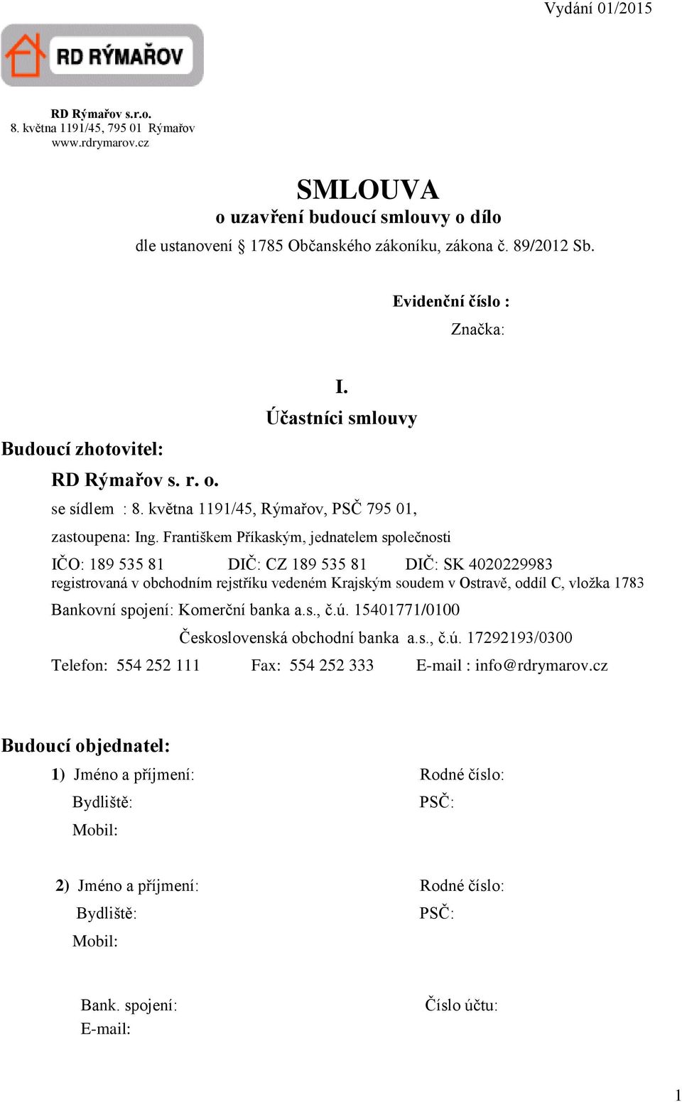 Františkem Příkaským, jednatelem společnosti IČO: 189 535 81 DIČ: CZ 189 535 81 DIČ: SK 4020229983 registrovaná v obchodním rejstříku vedeném Krajským soudem v Ostravě, oddíl C, vložka 1783 Bankovní