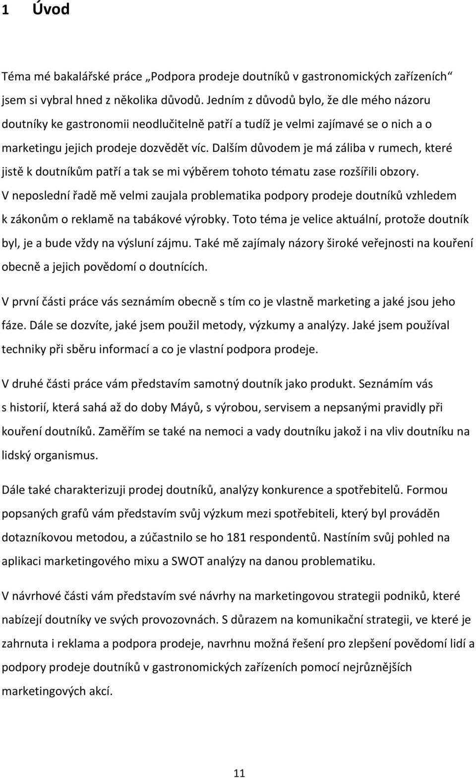 Dalším důvodem je má záliba v rumech, které jistě k doutníkům patří a tak se mi výběrem tohoto tématu zase rozšířili obzory.