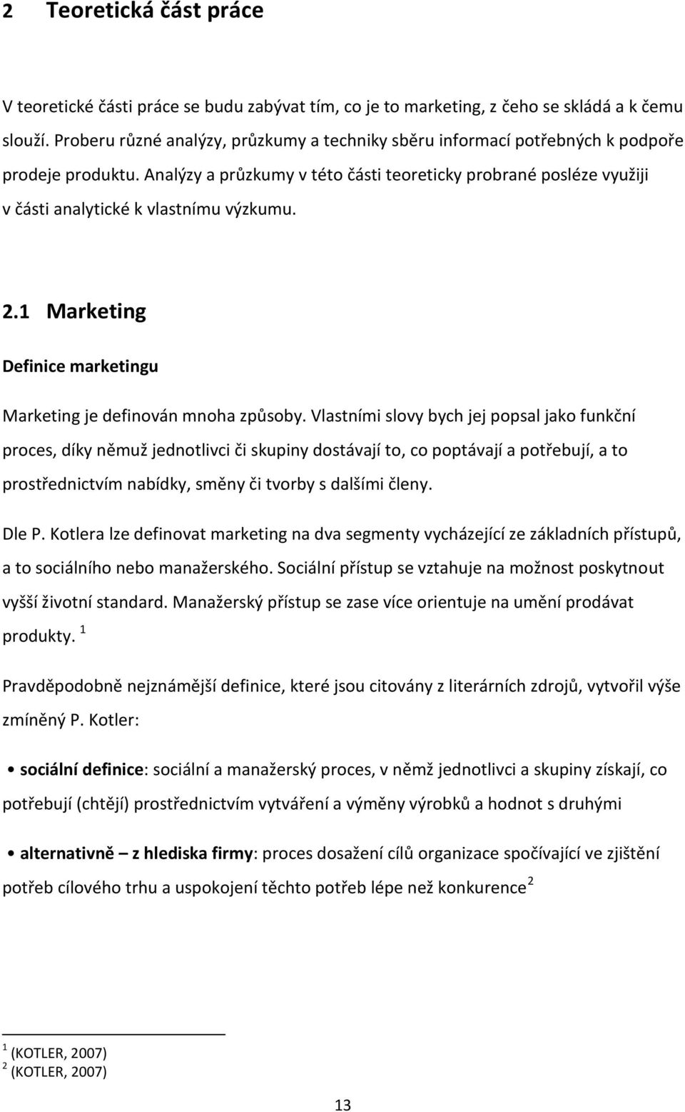 Analýzy a průzkumy v této části teoreticky probrané posléze využiji v části analytické k vlastnímu výzkumu. 2.1 Marketing Definice marketingu Marketing je definován mnoha způsoby.