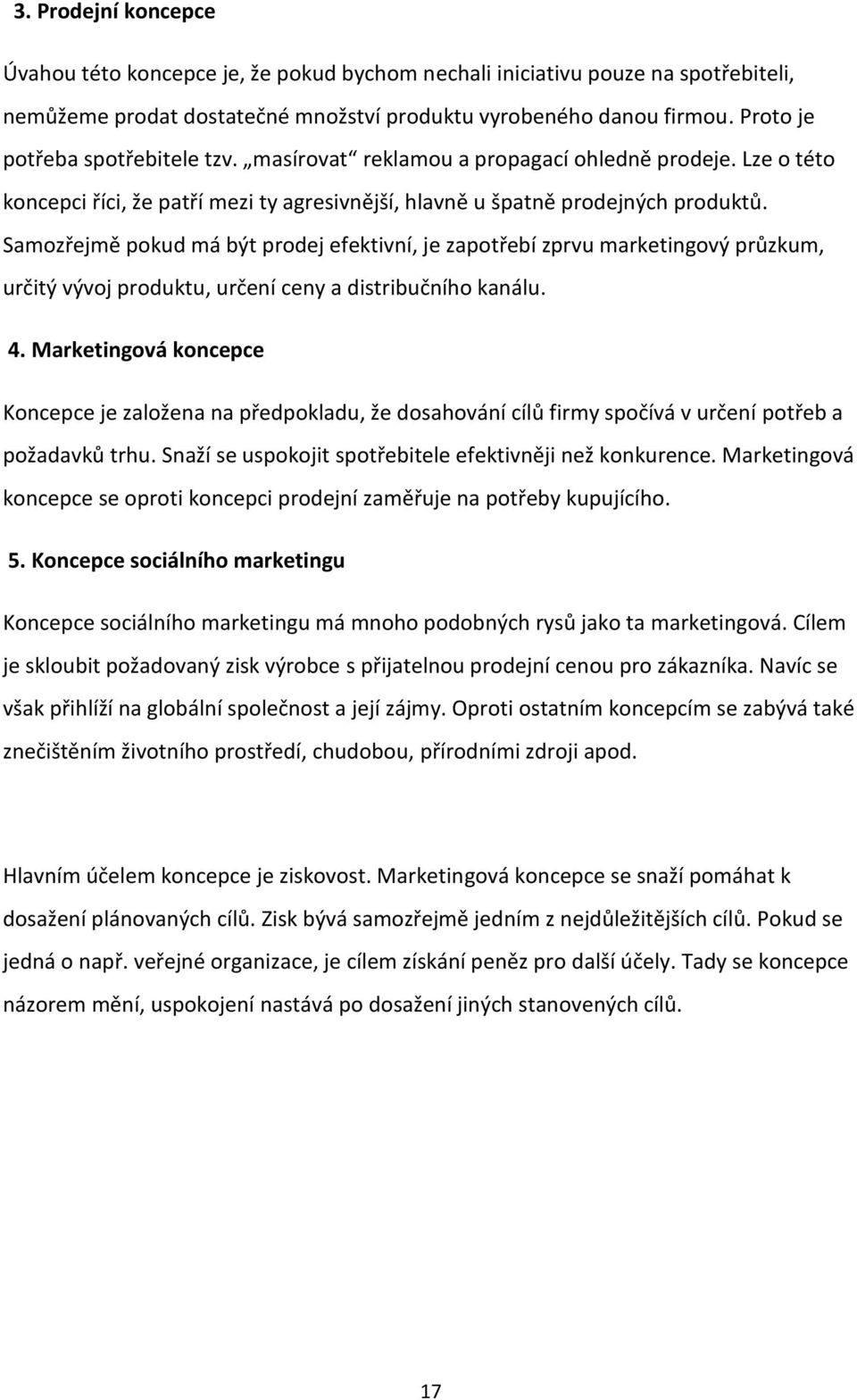 Samozřejmě pokud má být prodej efektivní, je zapotřebí zprvu marketingový průzkum, určitý vývoj produktu, určení ceny a distribučního kanálu. 4.