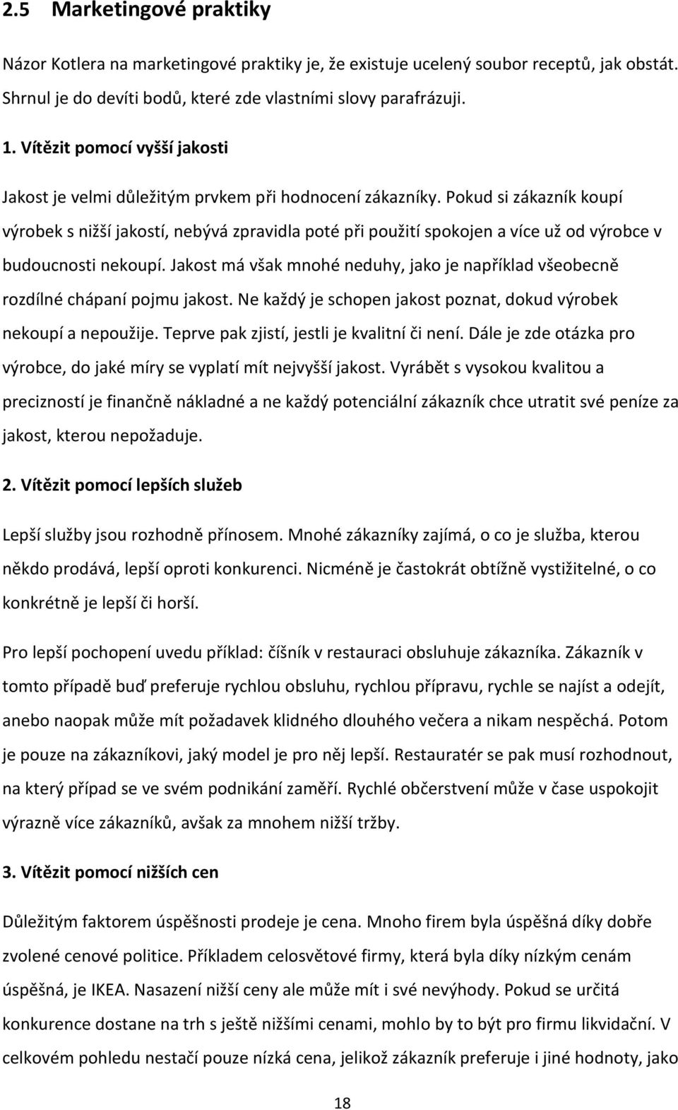 Pokud si zákazník koupí výrobek s nižší jakostí, nebývá zpravidla poté při použití spokojen a více už od výrobce v budoucnosti nekoupí.