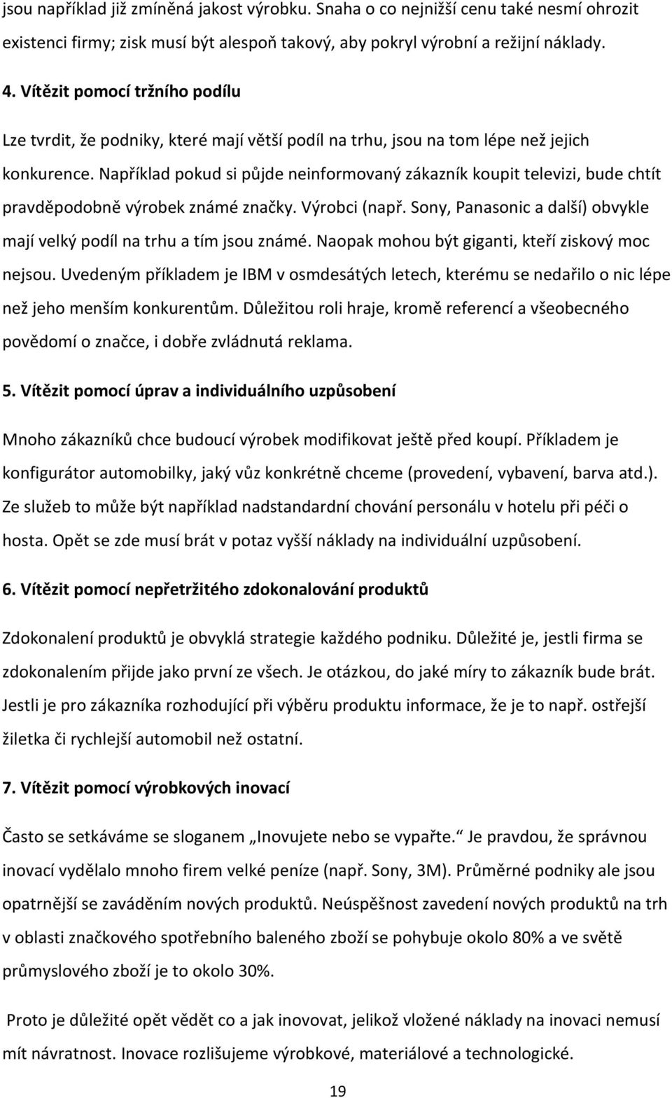 Například pokud si půjde neinformovaný zákazník koupit televizi, bude chtít pravděpodobně výrobek známé značky. Výrobci (např.