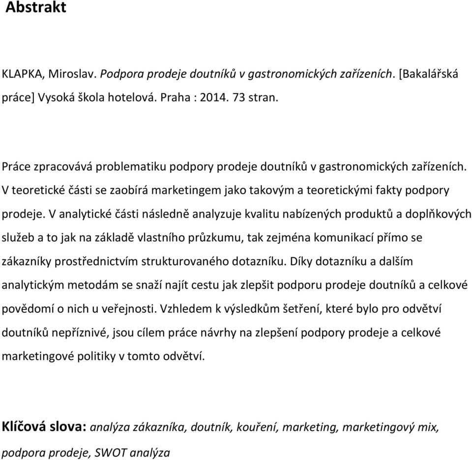 V analytické části následně analyzuje kvalitu nabízených produktů a doplňkových služeb a to jak na základě vlastního průzkumu, tak zejména komunikací přímo se zákazníky prostřednictvím