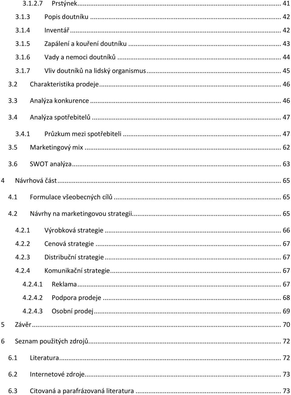 .. 65 4.1 Formulace všeobecných cílů... 65 4.2 Návrhy na marketingovou strategii... 65 4.2.1 Výrobková strategie... 66 4.2.2 Cenová strategie... 67 4.2.3 Distribuční strategie... 67 4.2.4 Komunikační strategie.