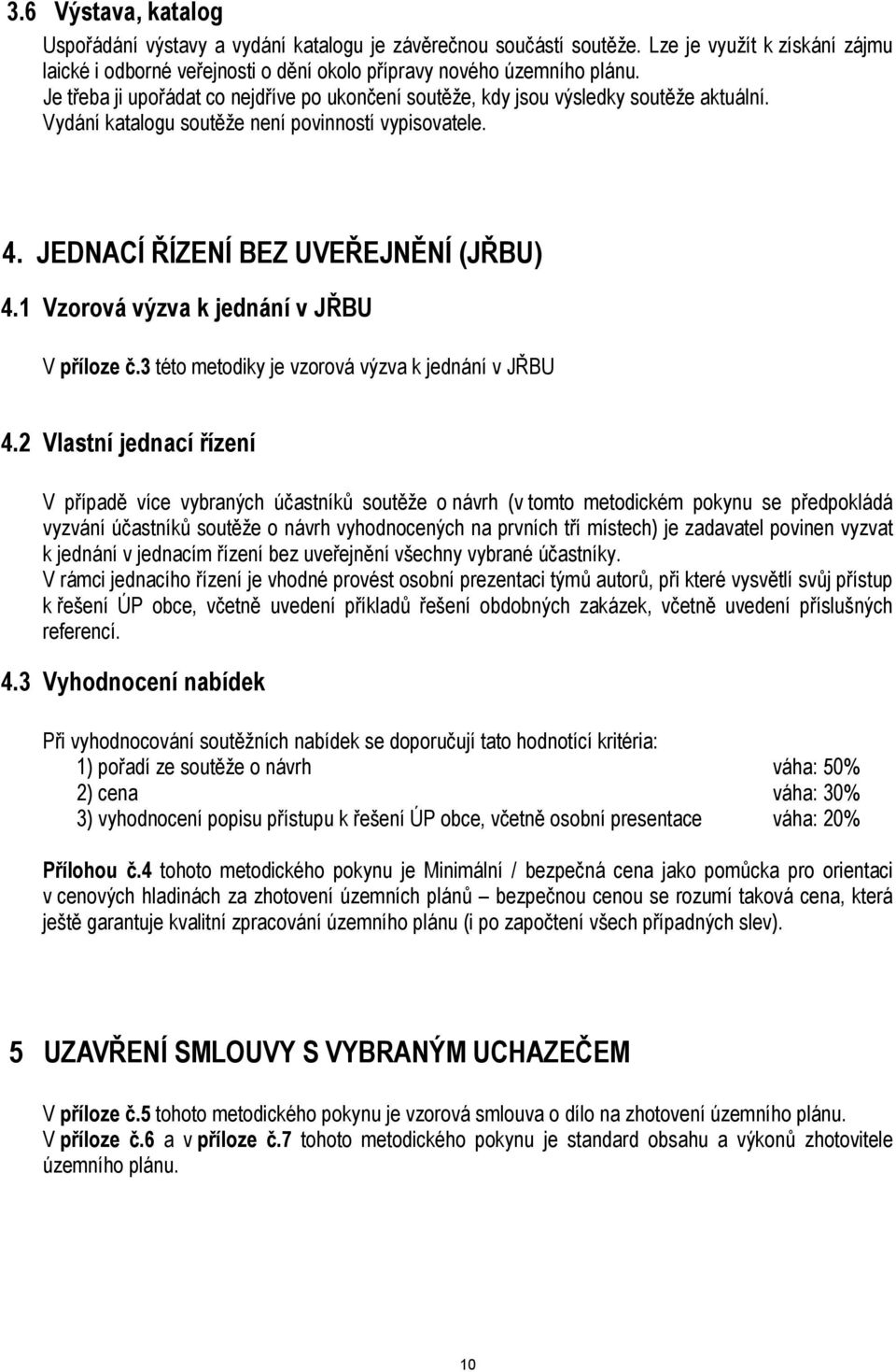 1 Vzorová výzva k jednání v JŘBU V příloze č.3 této metodiky je vzorová výzva k jednání v JŘBU 4.