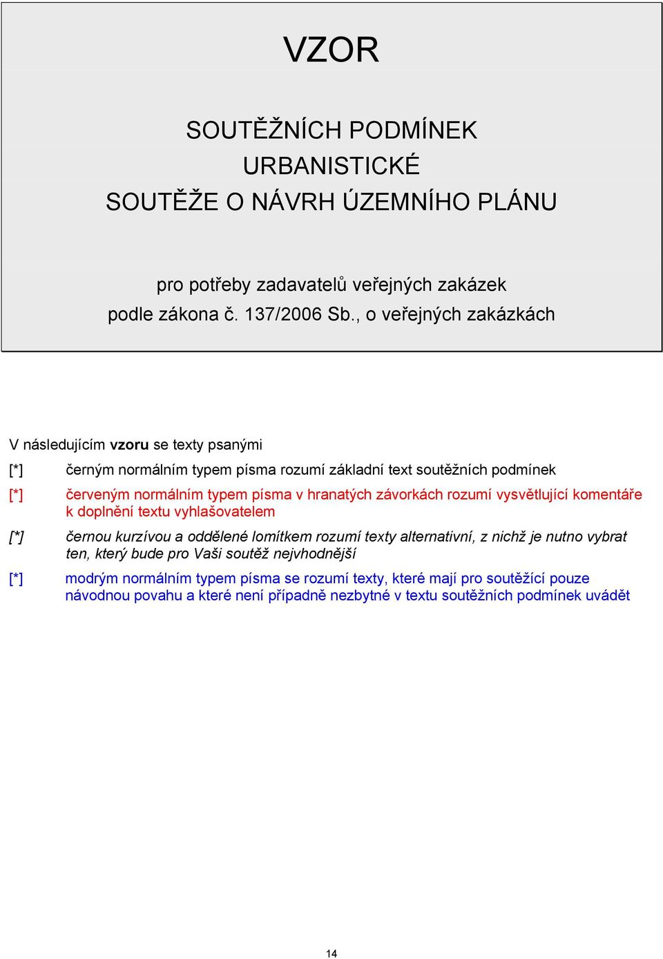 hranatých závorkách rozumí vysvětlující komentáře k doplnění textu vyhlašovatelem [*] černou kurzívou a oddělené lomítkem rozumí texty alternativní, z nichž je nutno vybrat