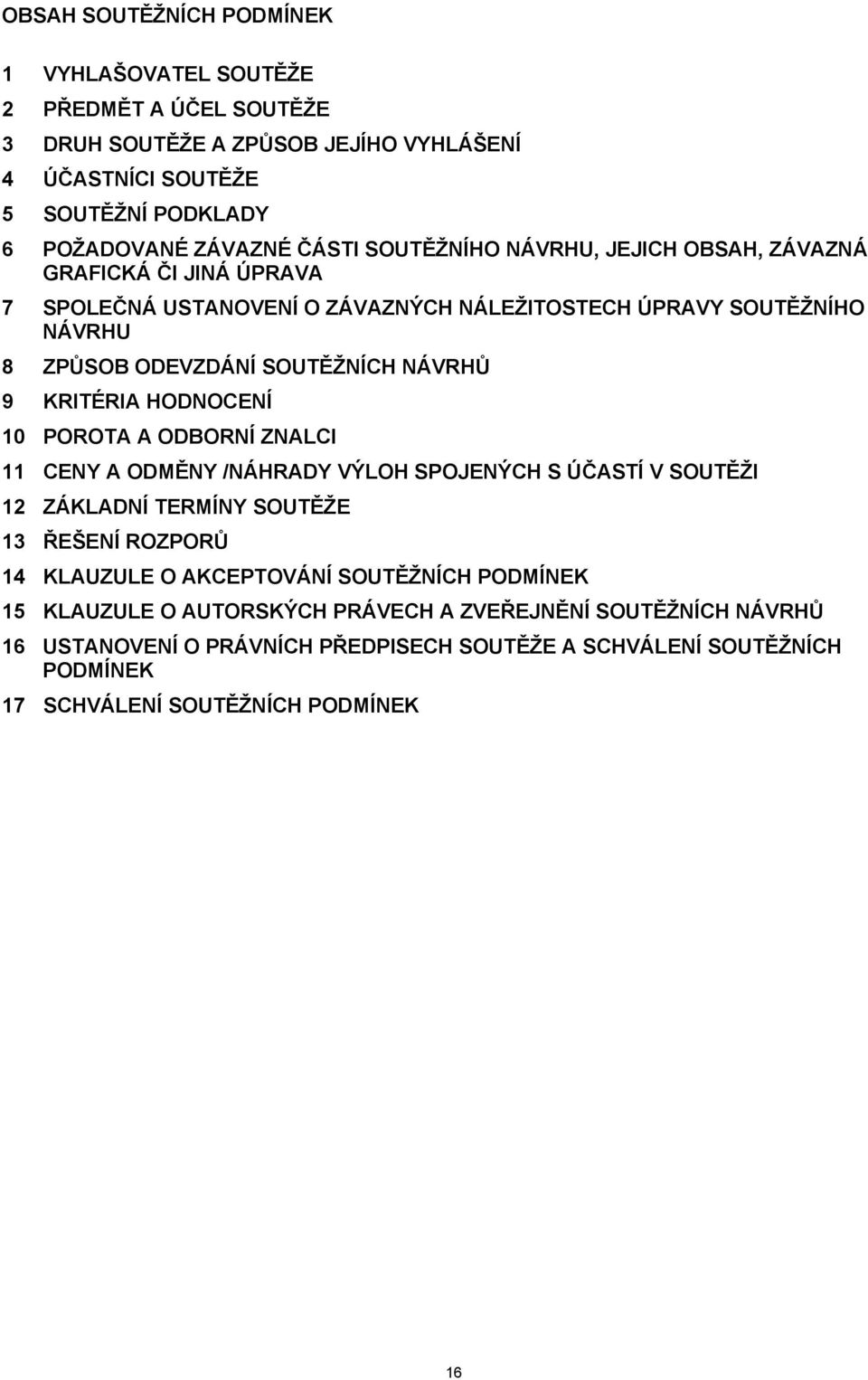 KRITÉRIA HODNOCENÍ 10 POROTA A ODBORNÍ ZNALCI 11 CENY A ODMĚNY /NÁHRADY VÝLOH SPOJENÝCH S ÚČASTÍ V SOUTĚŽI 12 ZÁKLADNÍ TERMÍNY SOUTĚŽE 13 ŘEŠENÍ ROZPORŮ 14 KLAUZULE O AKCEPTOVÁNÍ