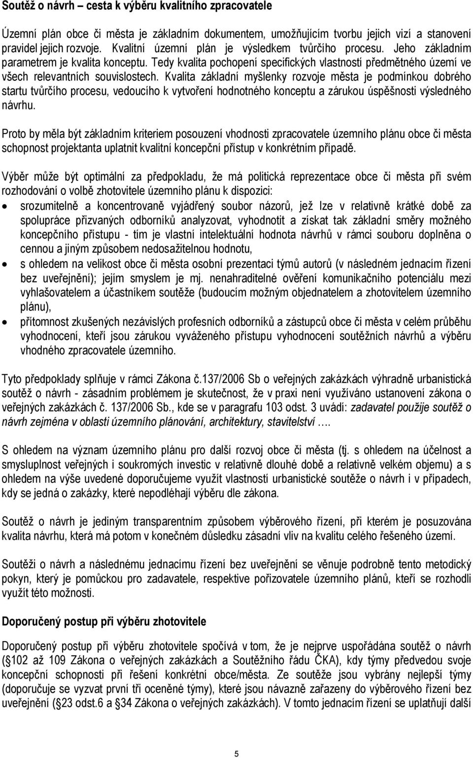 Kvalita základní myšlenky rozvoje města je podmínkou dobrého startu tvůrčího procesu, vedoucího k vytvoření hodnotného konceptu a zárukou úspěšnosti výsledného návrhu.