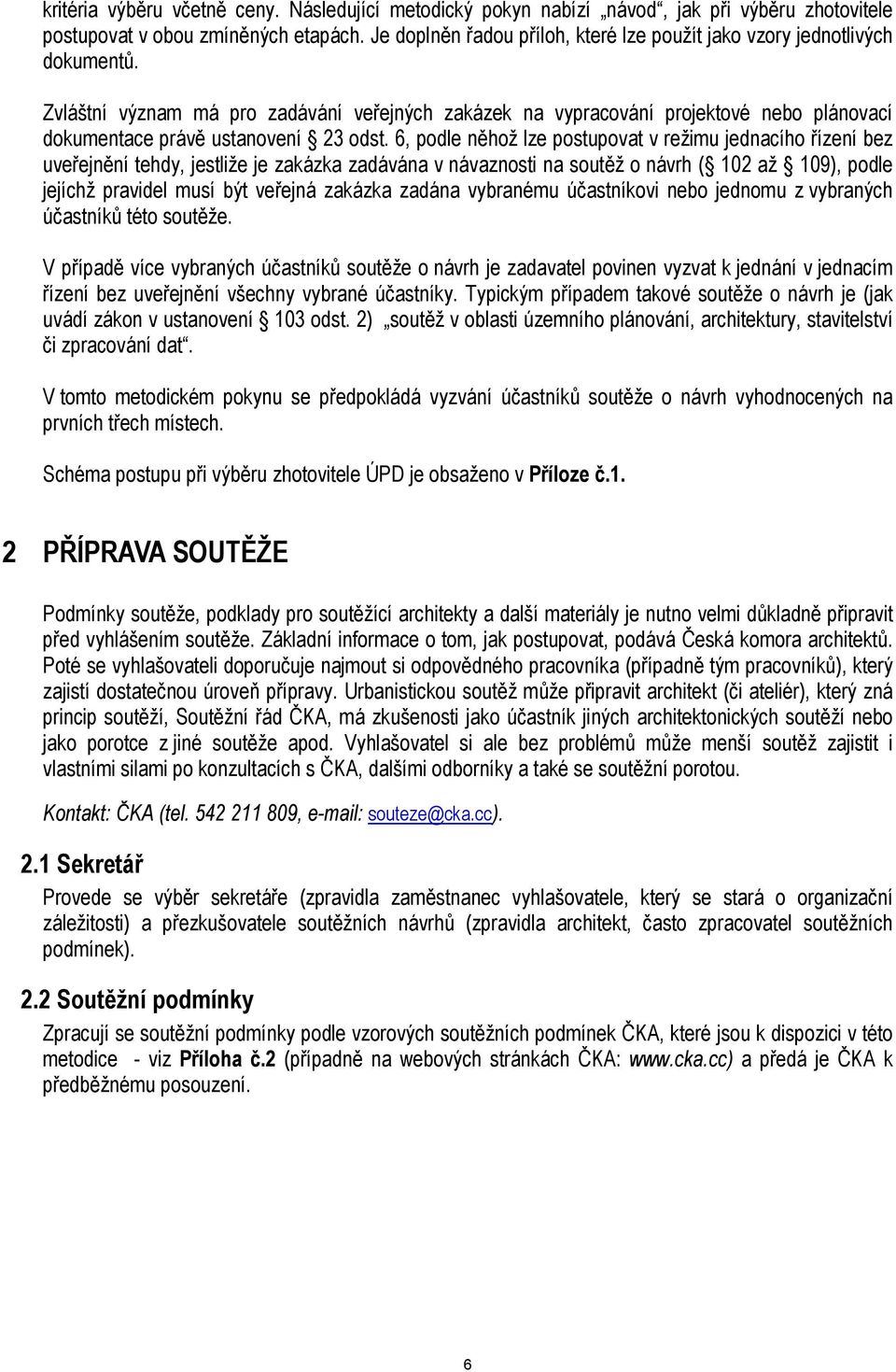 Zvláštní význam má pro zadávání veřejných zakázek na vypracování projektové nebo plánovací dokumentace právě ustanovení 23 odst.