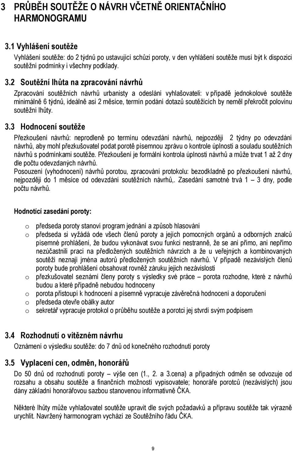 2 Soutěžní lhůta na zpracování návrhů Zpracování soutěžních návrhů urbanisty a odeslání vyhlašovateli: v případě jednokolové soutěže minimálně 6 týdnů, ideálně asi 2 měsíce, termín podání dotazů