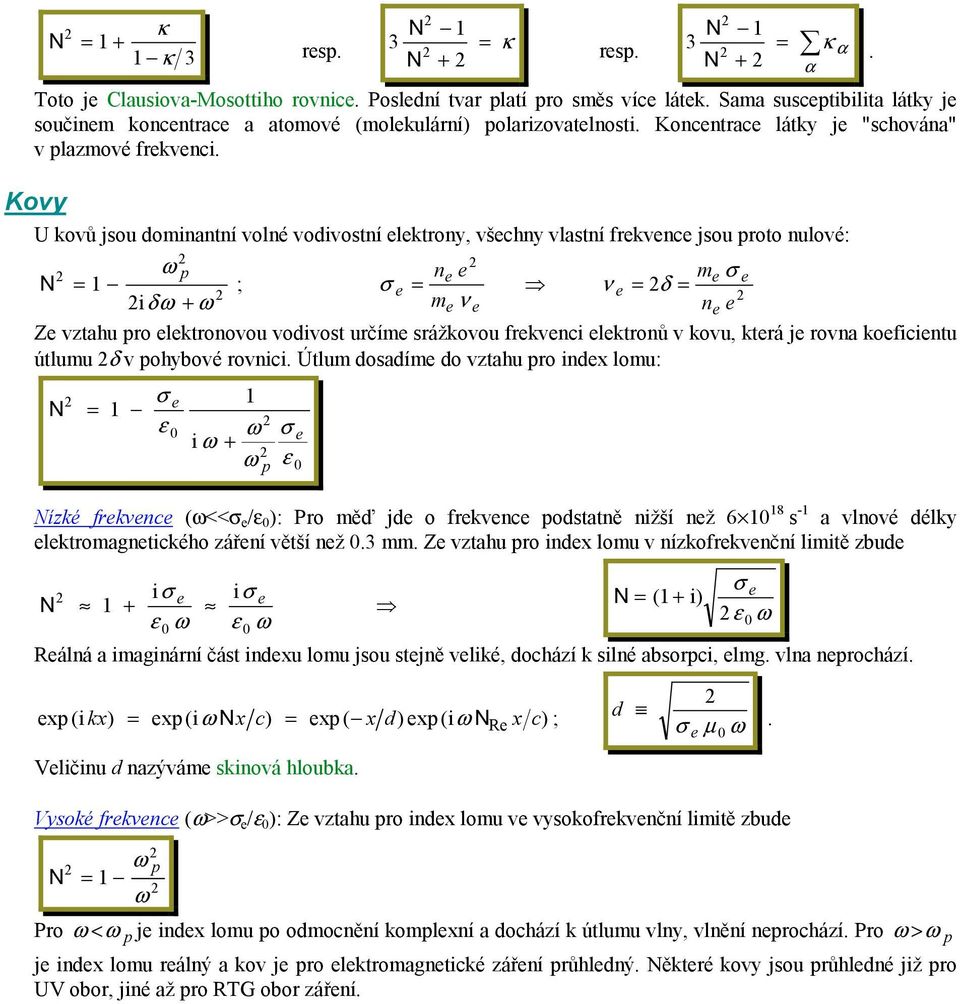 koficintu útlumu δ v pohbové ovnici Útlum dosdím do vthu po ind lomu: N σ ε ω σ i ω ω p ε Níké fkvnc (ω<<σ /ε ): Po měď jd o fkvnc podsttně nižší nž 6 8 s - vlnové délk lktomgntického ářní větší nž