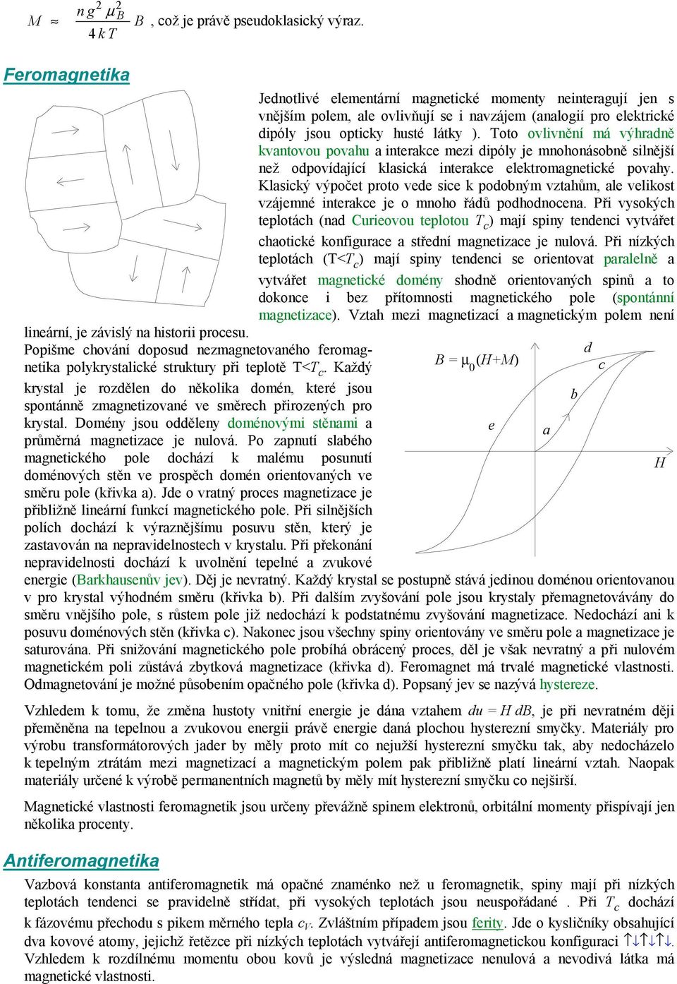 ointovných v směu pol (křivk ) Jd o vtný pocs mgntic j přibližně linání funkcí mgntického pol Při silnějších polích docháí k výnějšímu posuvu stěn, ktý j stvován n npvidlnostch v kstlu Při přkonání