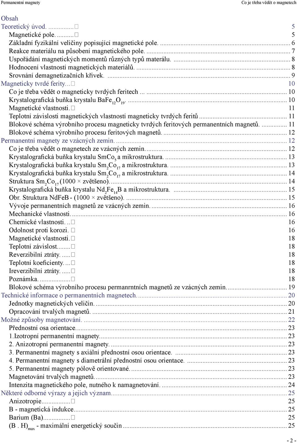 .. 10 Co je třeba vědět o magneticky tvrdých feritech...... 10 Krystalografická buňka krystalu BaFe 12 O 19.... 10 Magnetické vlastnosti.