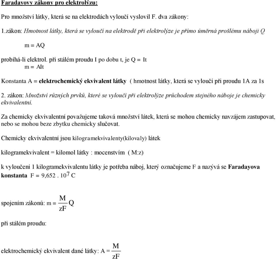 při stálém proudu I po dobu t, je Q = It m = AIt Konstanta A = elektrochemický ekvivalent látky ( hmotnost látky, která se vyloučí při proudu 1A za 1s 2.