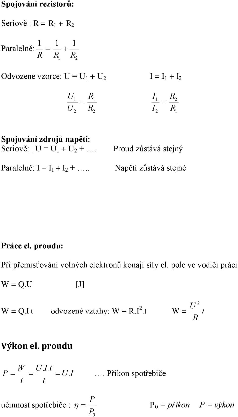 . Proud zůstává stejný Napětí zůstává stejné Práce el. proudu: Při přemisťování volných elektronů konají síly el.