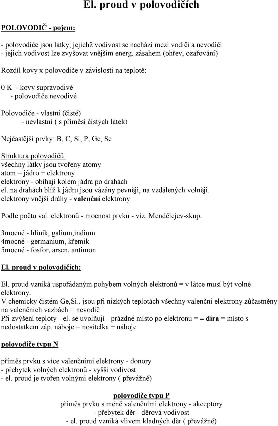 Nejčastější prvky: B, C, Si, P, Ge, Se Struktura polovodičů: všechny látky jsou tvořeny atomy atom = jádro + elektrony elektrony - obíhají kolem jádra po drahách el.