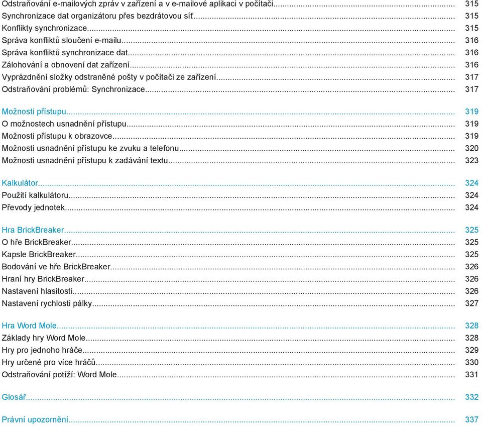 .. 317 Odstraňování problémů: Synchronizace... 317 Možnosti přístupu... 319 O možnostech usnadnění přístupu... 319 Možnosti přístupu k obrazovce... 319 Možnosti usnadnění přístupu ke zvuku a telefonu.