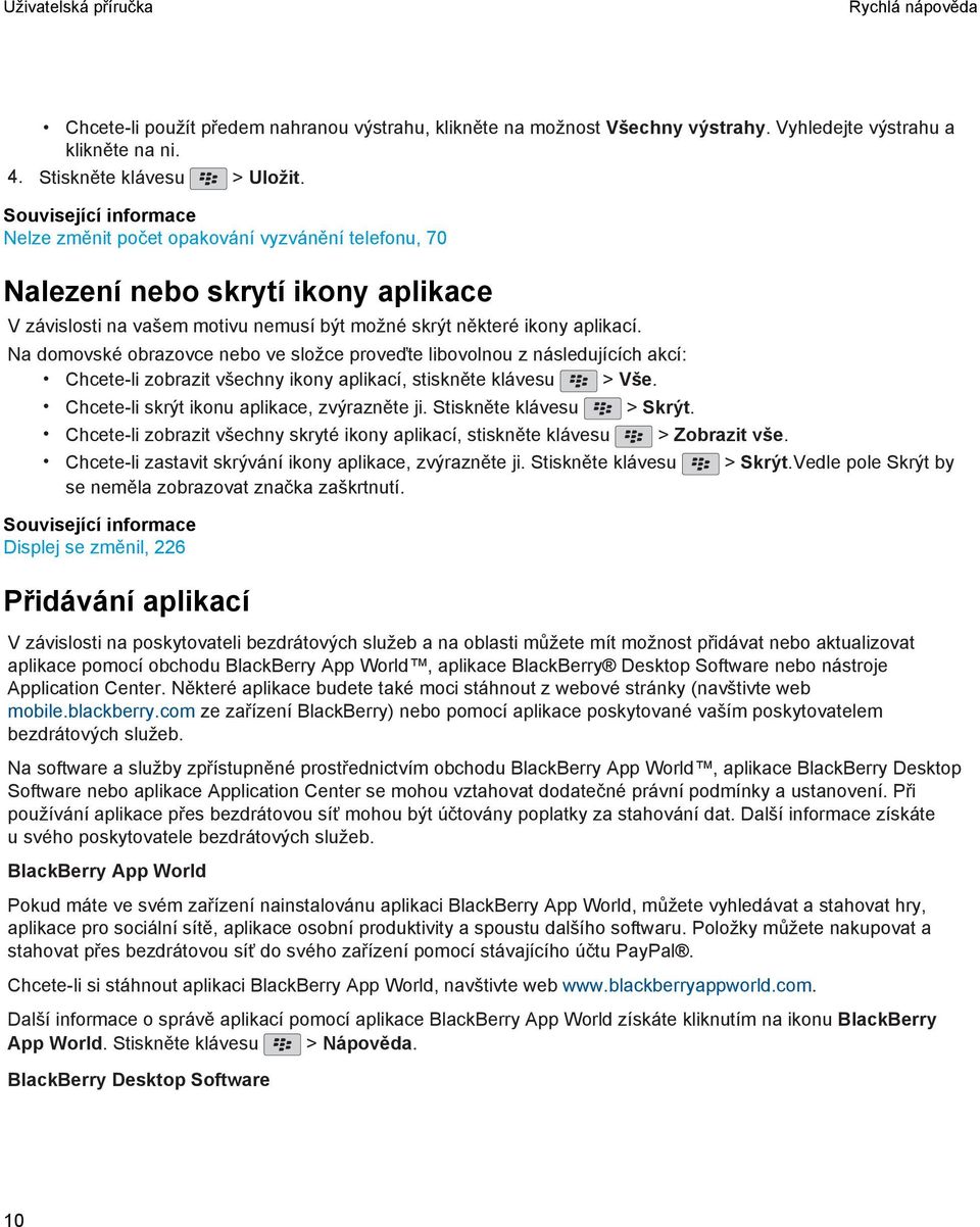 Na domovské obrazovce nebo ve složce proveďte libovolnou z následujících akcí: Chcete-li zobrazit všechny ikony aplikací, stiskněte klávesu > Vše. Chcete-li skrýt ikonu aplikace, zvýrazněte ji.