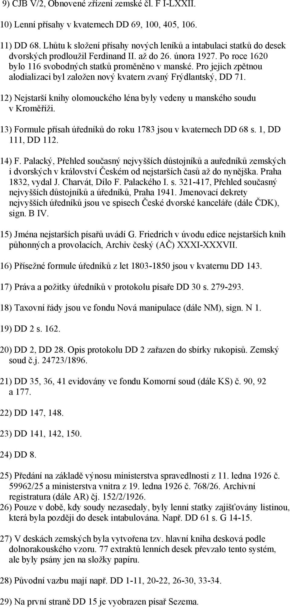 Pro jejich zpětnou alodializaci byl založen nový kvatern zvaný Frýdlantský, DD 71. 12) Nejstarší knihy olomouckého léna byly vedeny u manského soudu v Kroměříži.