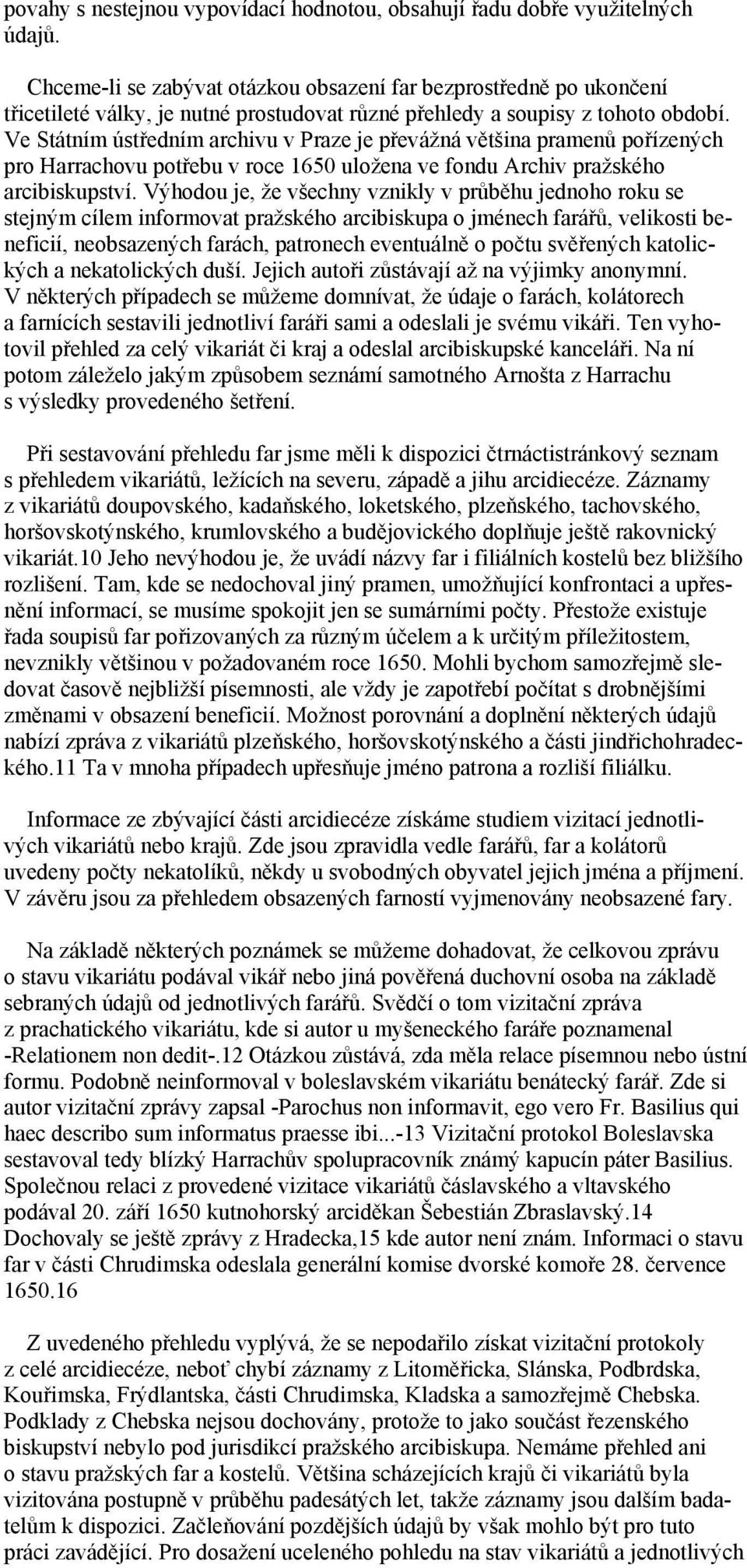 Ve Státním ústředním archivu v Praze je převážná většina pramenů pořízených pro Harrachovu potřebu v roce 1650 uložena ve fondu Archiv pražského arcibiskupství.