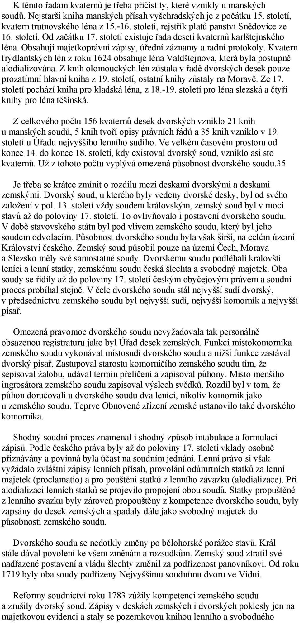 Kvatern frýdlantských lén z roku 1624 obsahuje léna Valdštejnova, která byla postupně alodializována. Z knih olomouckých lén zůstala v řadě dvorských desek pouze prozatímní hlavní kniha z 19.