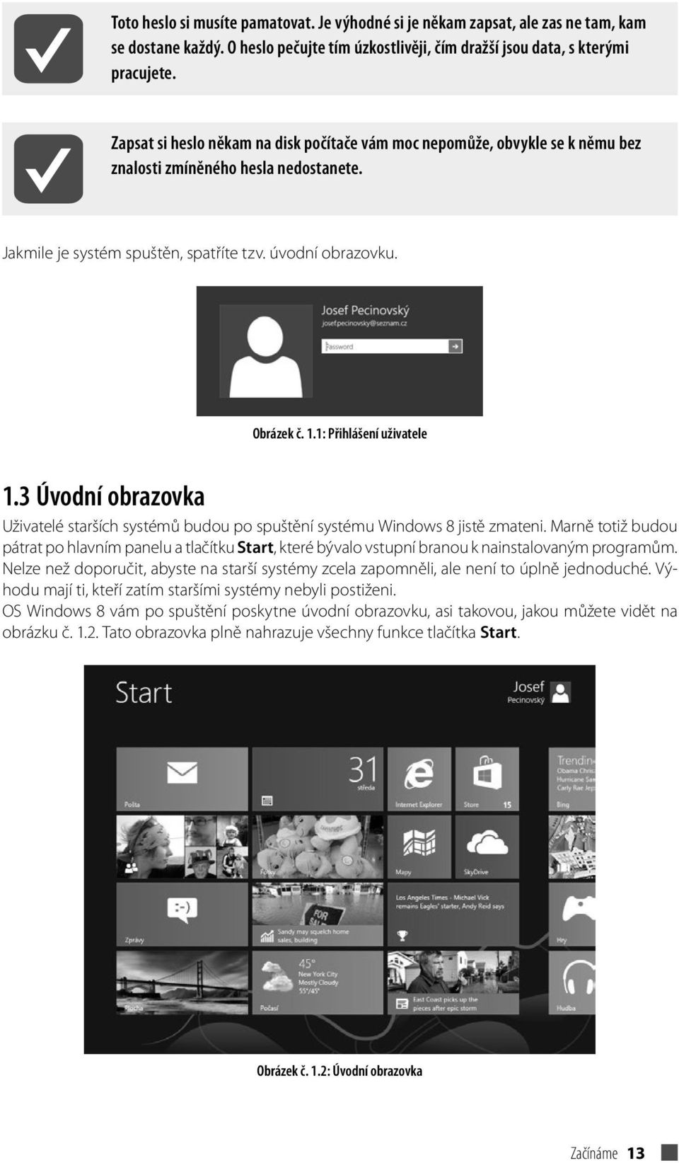 1: Přihlášení uživatele 1.3 Úvodní obrazovka Uživatelé starších systémů budou po spuštění systému Windows 8 jistě zmateni.