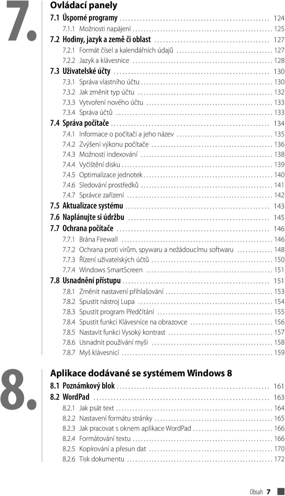 3 Uživatelské účty...................................................... 130 7.3.1 Správa vlastního účtu................................................ 130 7.3.2 Jak změnit typ účtu................................................. 132 7.