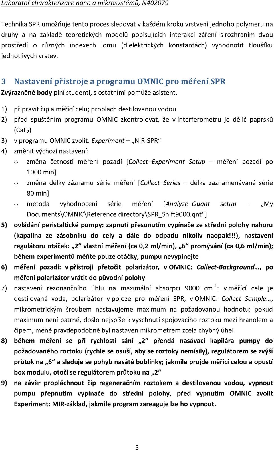 1) připravit čip a měřící celu; proplach destilovanou vodou 2) před spuštěním programu OMNIC zkontrolovat, že v interferometru je dělič paprsků (CaF 2 ) 3) v programu OMNIC zvolit: Experiment NIR-SPR