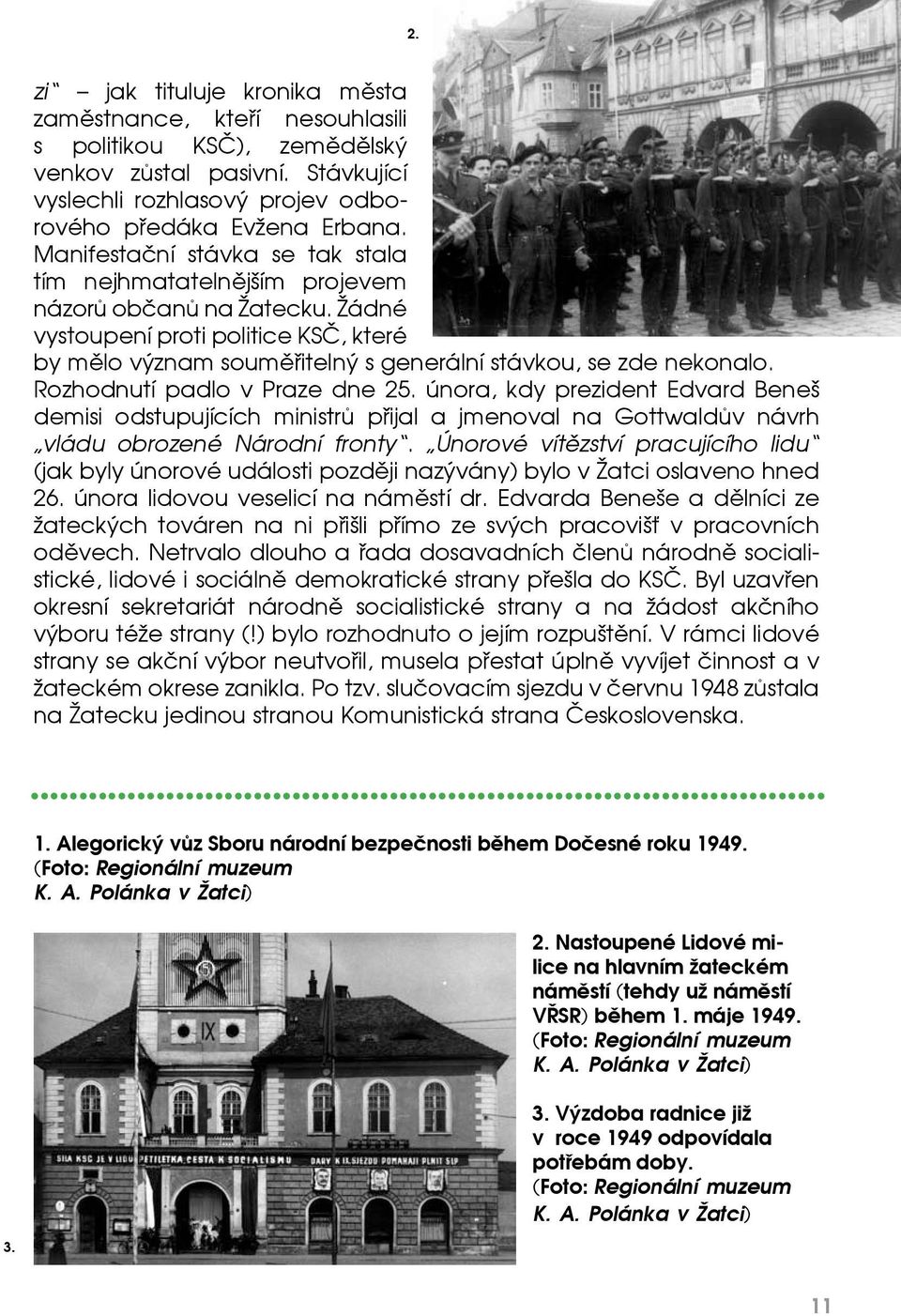 Rozhodnutí padlo v Praze dne 25. února, kdy prezident Edvard Beneš demisi odstupujících ministrů přijal a jmenoval na Gottwaldův návrh vládu obrozené Národní fronty.