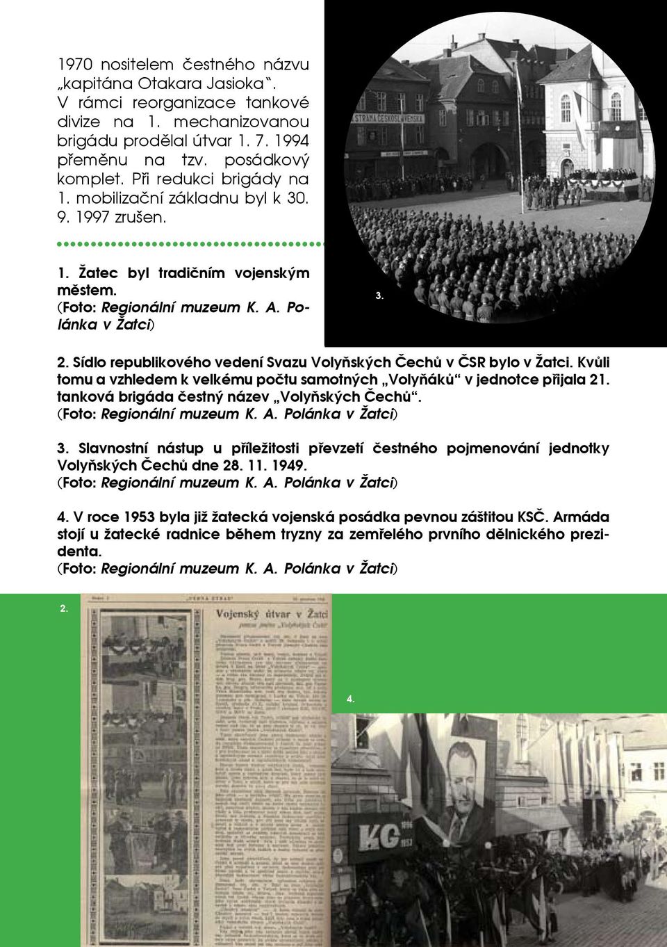 Sídlo republikového vedení Svazu Volyňských Čechů v ČSR bylo v Žatci. Kvůli tomu a vzhledem k velkému počtu samotných Volyňáků v jednotce přijala 21. tanková brigáda čestný název Volyňských Čechů.