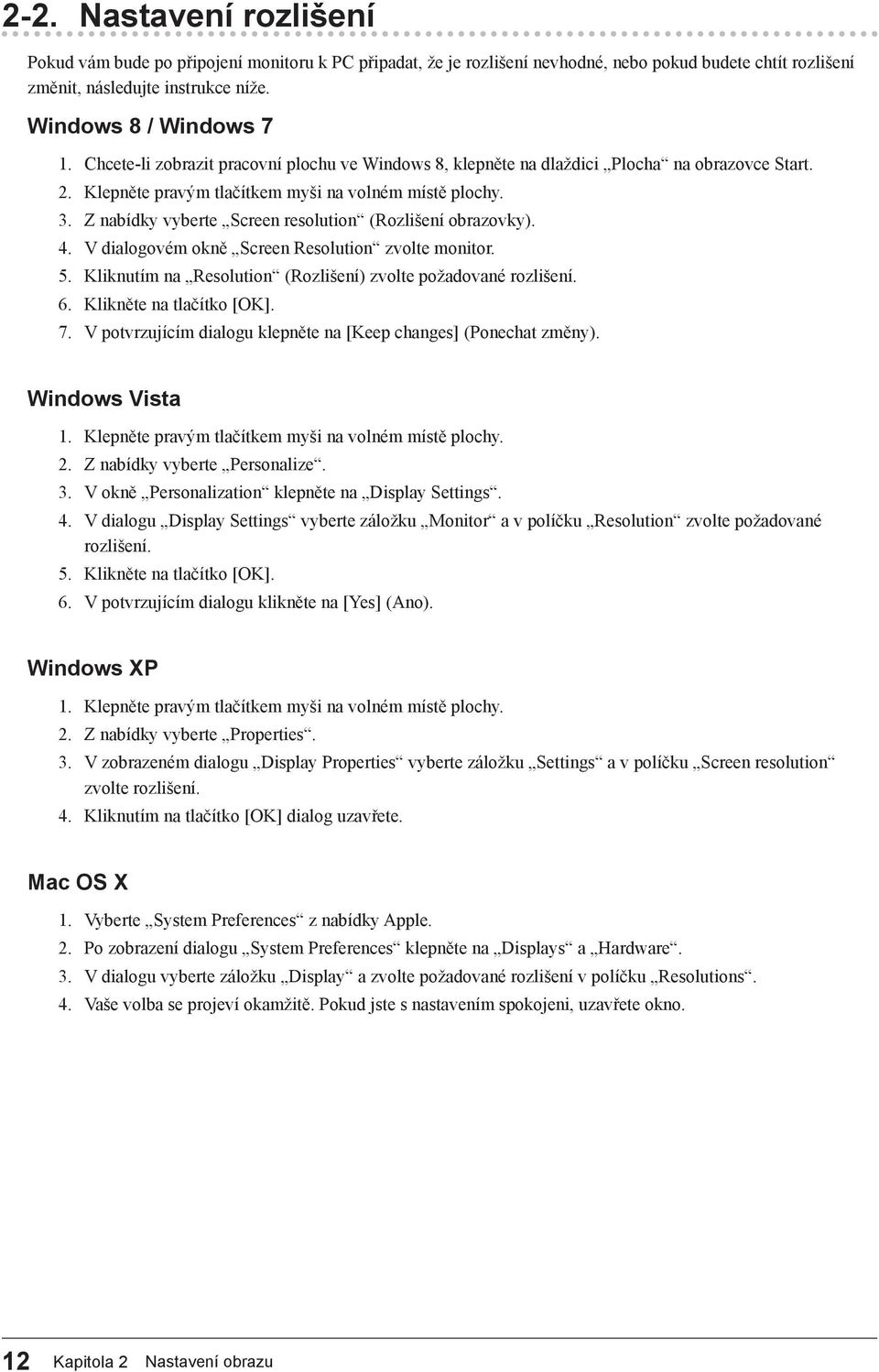 Z nabídky vyberte Screen resolution (Rozlišení obrazovky). 4. V dialogovém okně Screen Resolution zvolte monitor. 5. Kliknutím na Resolution (Rozlišení) zvolte požadované rozlišení. 6.