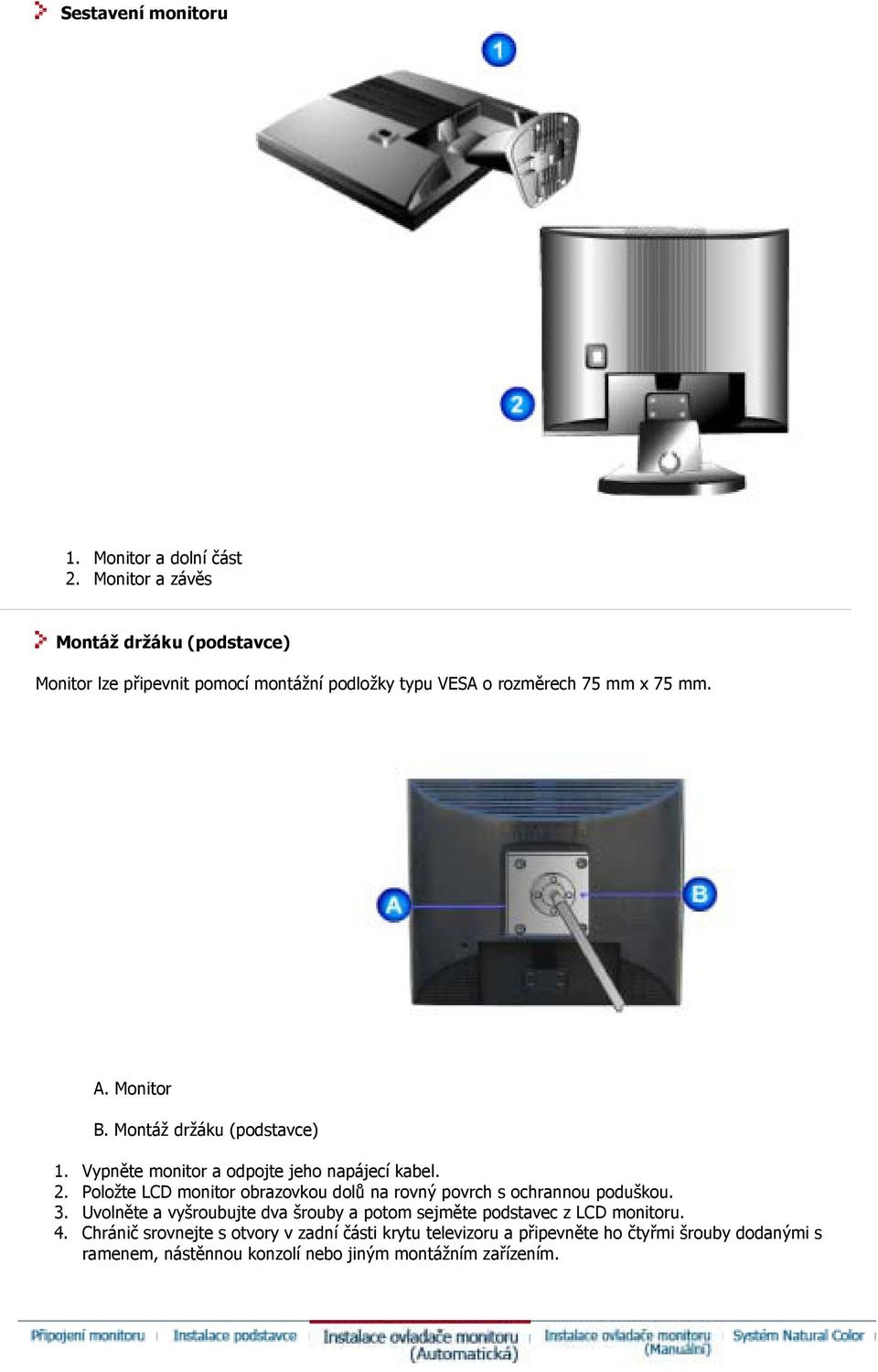 Montáž držáku (podstavce) 1. Vypněte monitor a odpojte jeho napájecí kabel. 2.