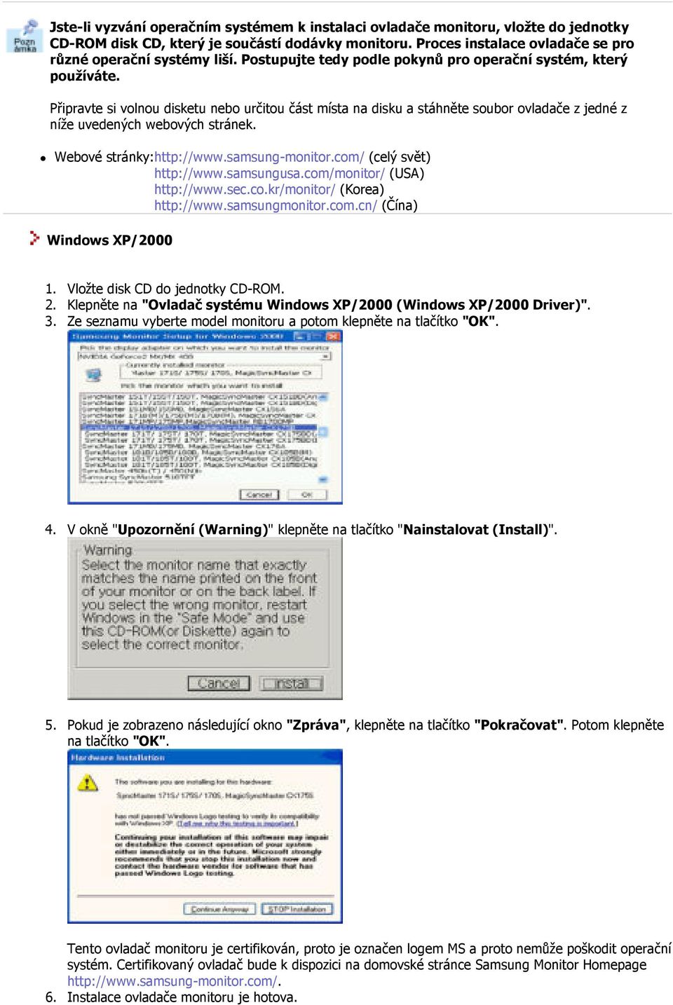 Webové stránky: http://www.samsung-monitor.com/ (celý svět) http://www.samsungusa.com/monitor/ (USA) http://www.sec.co.kr/monitor/ (Korea) http://www.samsungmonitor.com.cn/ (Čína) Windows XP/2000 1.