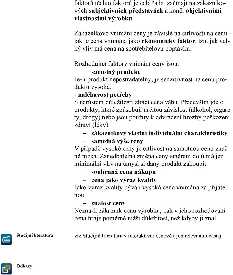 Rozhodující faktory vnímání ceny jsou: samotný produkt Je-li produkt nepostradatelný, je senzitivnost na cenu produktu vysoká. - naléhavost potřeby S nárůstem důležitosti ztrácí cena váhu.