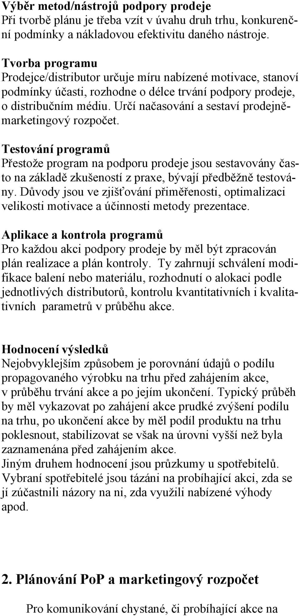 Určí načasování a sestaví prodejněmarketingový rozpočet. Testování programů Přestože program na podporu prodeje jsou sestavovány často na základě zkušeností z praxe, bývají předběžně testovány.