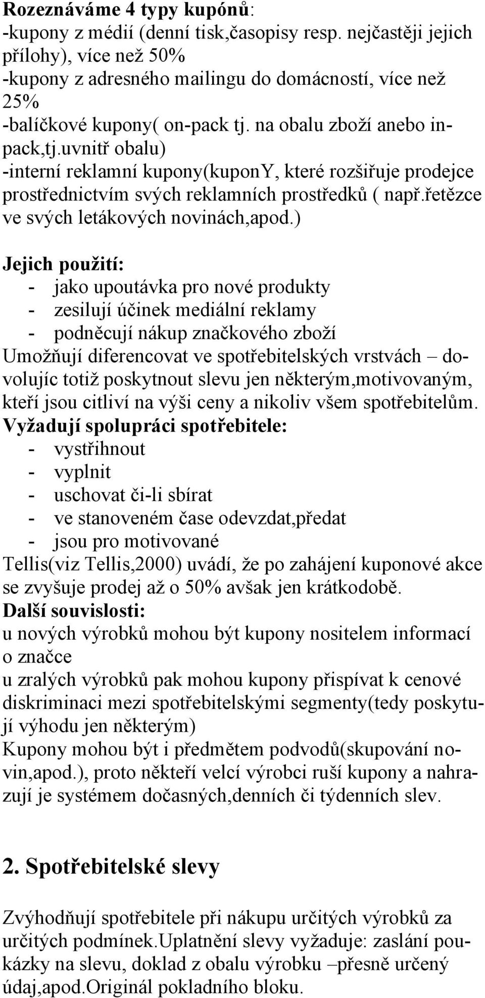 ) Jejich použití: - jako upoutávka pro nové produkty - zesilují účinek mediální reklamy - podněcují nákup značkového zboží Umožňují diferencovat ve spotřebitelských vrstvách dovolujíc totiž