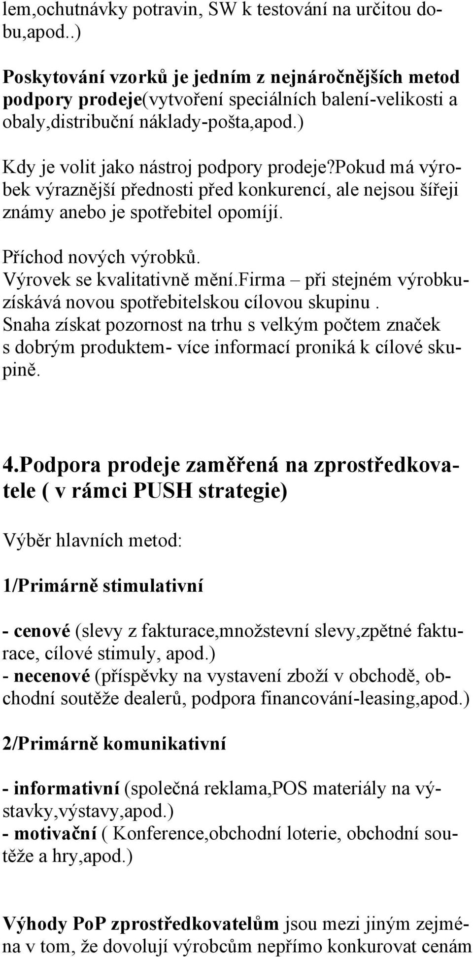 pokud má výrobek výraznější přednosti před konkurencí, ale nejsou šířeji známy anebo je spotřebitel opomíjí. Příchod nových výrobků. Výrovek se kvalitativně mění.