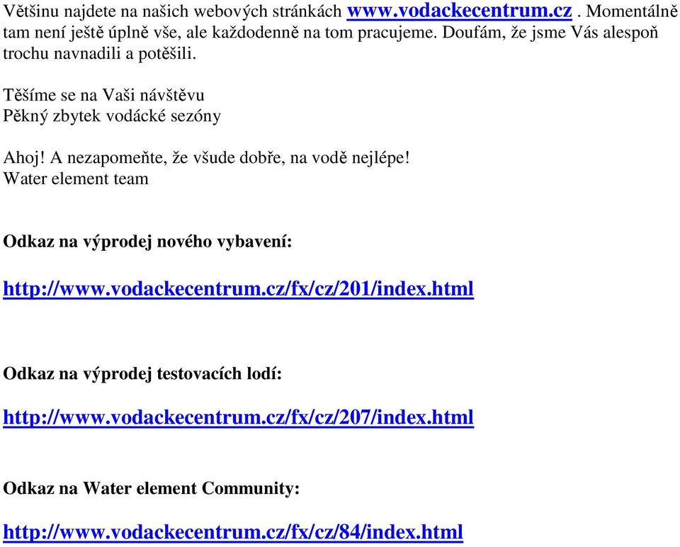 A nezapomeňte, že všude dobře, na vodě nejlépe! Water element team Odkaz na výprodej nového vybavení: http://www.vodackecentrum.