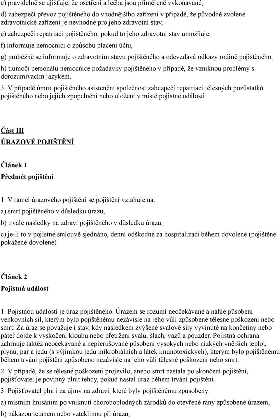 a odevzdává odkazy rodině pojištěného, h) tlumočí personálu nemocnice požadavky pojištěného v případě, že vzniknou problémy s dorozumívacím jazykem. 3.