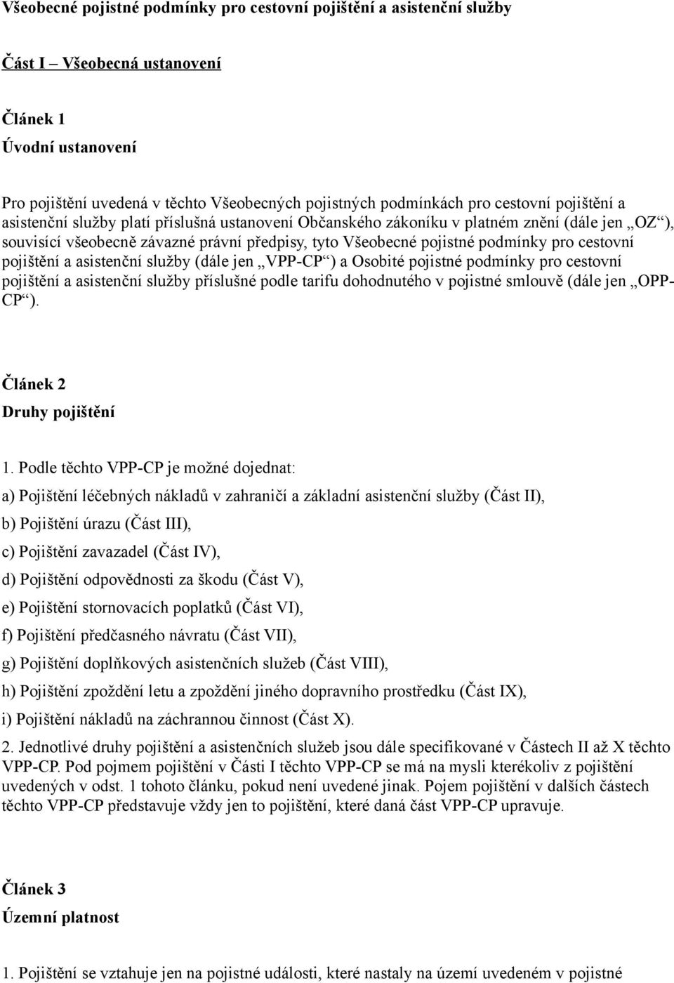 cestovní pojištění a asistenční služby (dále jen VPP-CP ) a Osobité pojistné podmínky pro cestovní pojištění a asistenční služby příslušné podle tarifu dohodnutého v pojistné smlouvě (dále jen OPP-