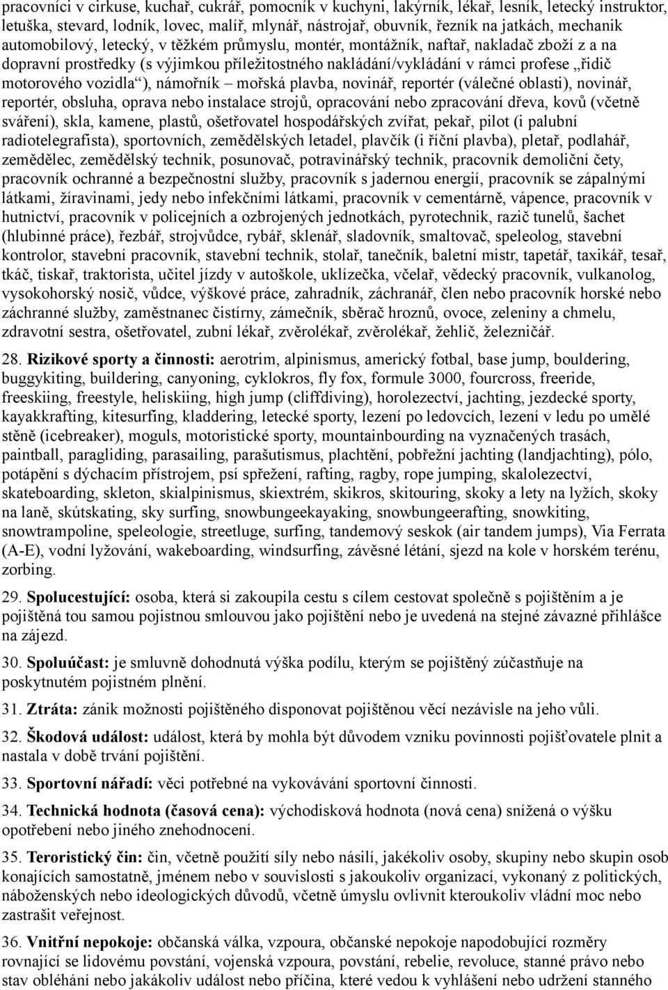 ), námořník mořská plavba, novinář, reportér (válečné oblasti), novinář, reportér, obsluha, oprava nebo instalace strojů, opracování nebo zpracování dřeva, kovů (včetně sváření), skla, kamene,